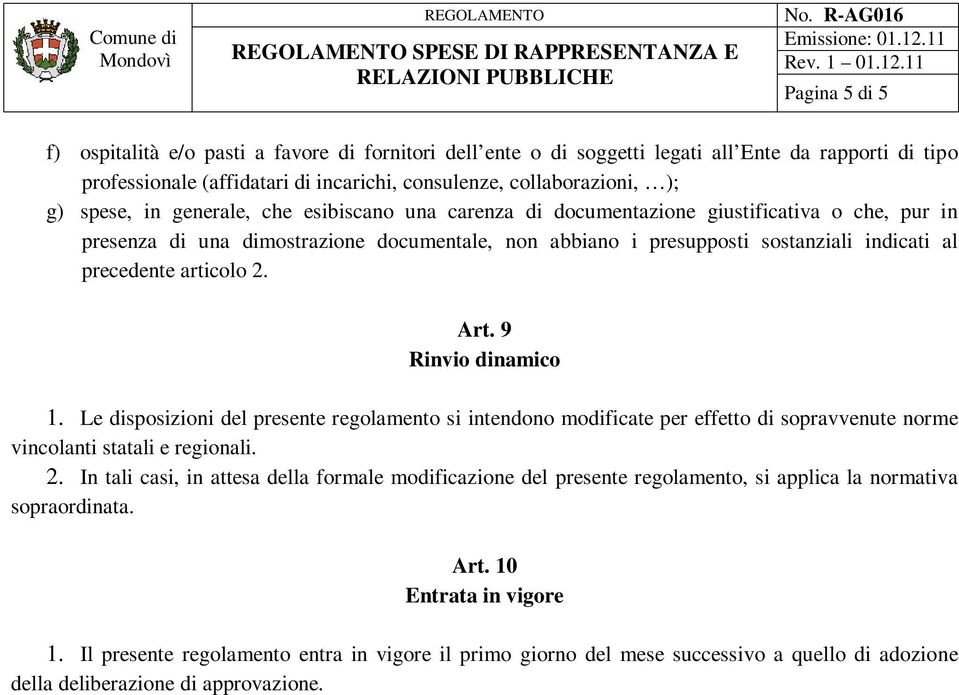 articolo 2. Art. 9 Rinvio dinamico 1. Le disposizioni del presente regolamento si intendono modificate per effetto di sopravvenute norme vincolanti statali e regionali. 2. In tali casi, in attesa della formale modificazione del presente regolamento, si applica la normativa sopraordinata.