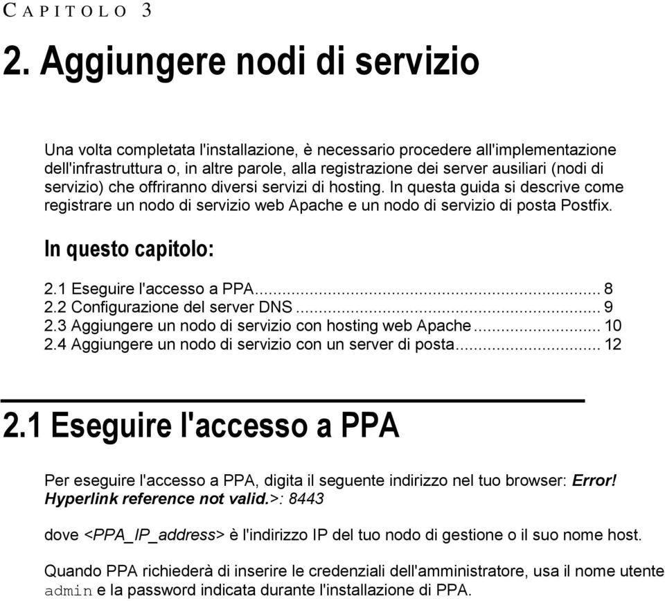 servizio) che offriranno diversi servizi di hosting. In questa guida si descrive come registrare un nodo di servizio web Apache e un nodo di servizio di posta Postfix. In questo capitolo: 2.