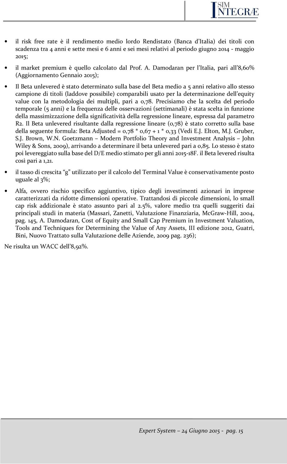 Damodaran per l Italia, pari all 8,60% (Aggiornamento Gennaio 2015); Il Beta unlevered è stato determinato sulla base del Beta medio a 5 anni relativo allo stesso campione di titoli (laddove