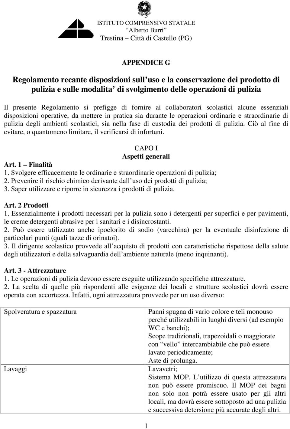 operazioni ordinarie e straordinarie di pulizia degli ambienti scolastici, sia nella fase di custodia dei prodotti di pulizia.