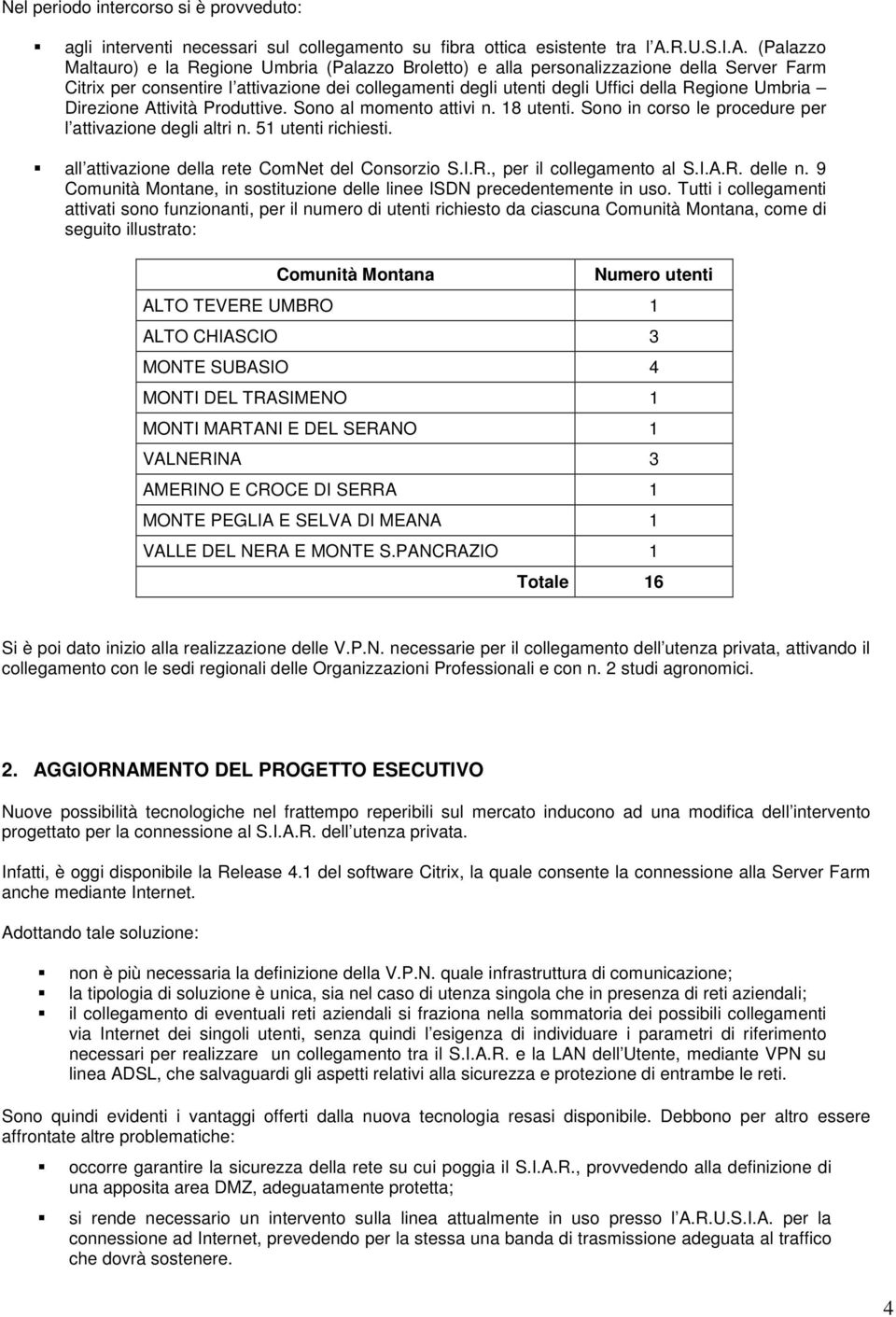 (Palazzo Maltauro) e la Regione Umbria (Palazzo Broletto) e alla personalizzazione della Server Farm Citrix per consentire l attivazione dei collegamenti degli utenti degli Uffici della Regione