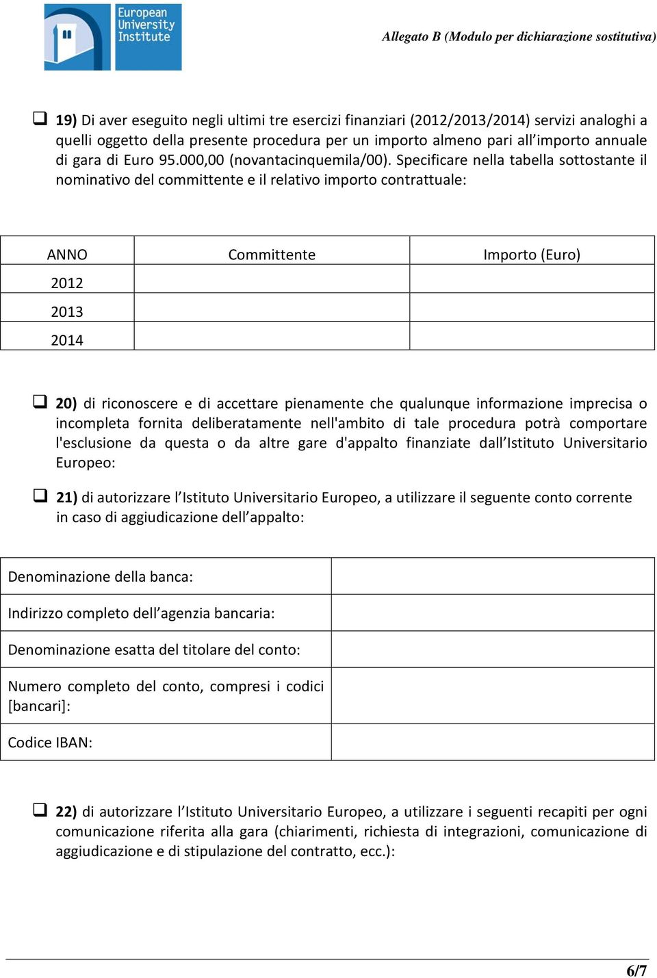 Specificare nella tabella sottostante il nominativo del committente e il relativo importo contrattuale: ANNO Committente Importo (Euro) 2012 2013 2014 20) di riconoscere e di accettare pienamente che