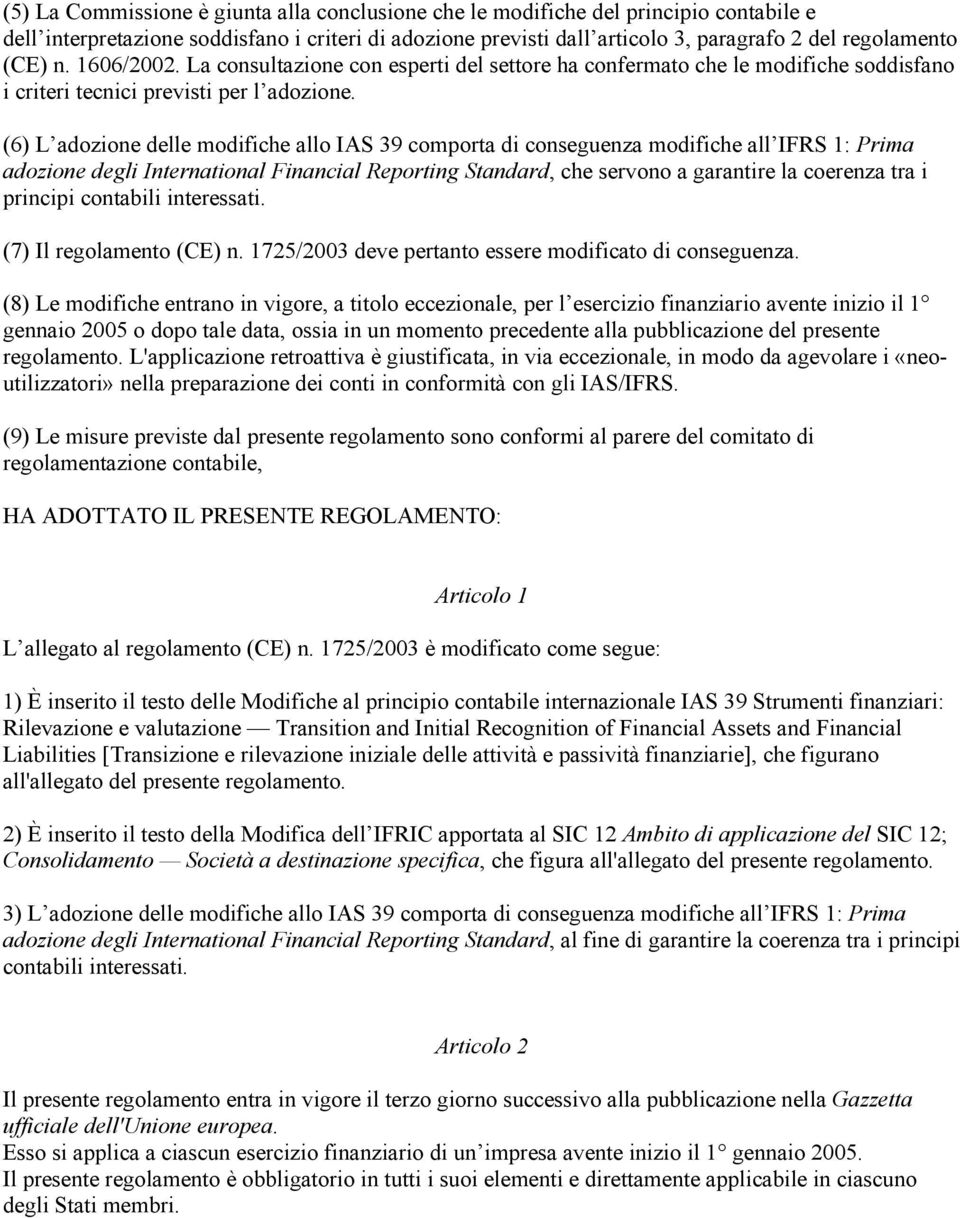 (6) L adozione delle modifiche allo IAS 39 comporta di conseguenza modifiche all IFRS 1: Prima adozione degli International Financial Reporting Standard, che servono a garantire la coerenza tra i