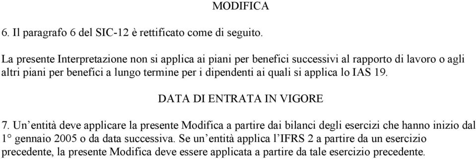 per i dipendenti ai quali si applica lo IAS 19. DATA DI ENTRATA IN VIGORE 7.