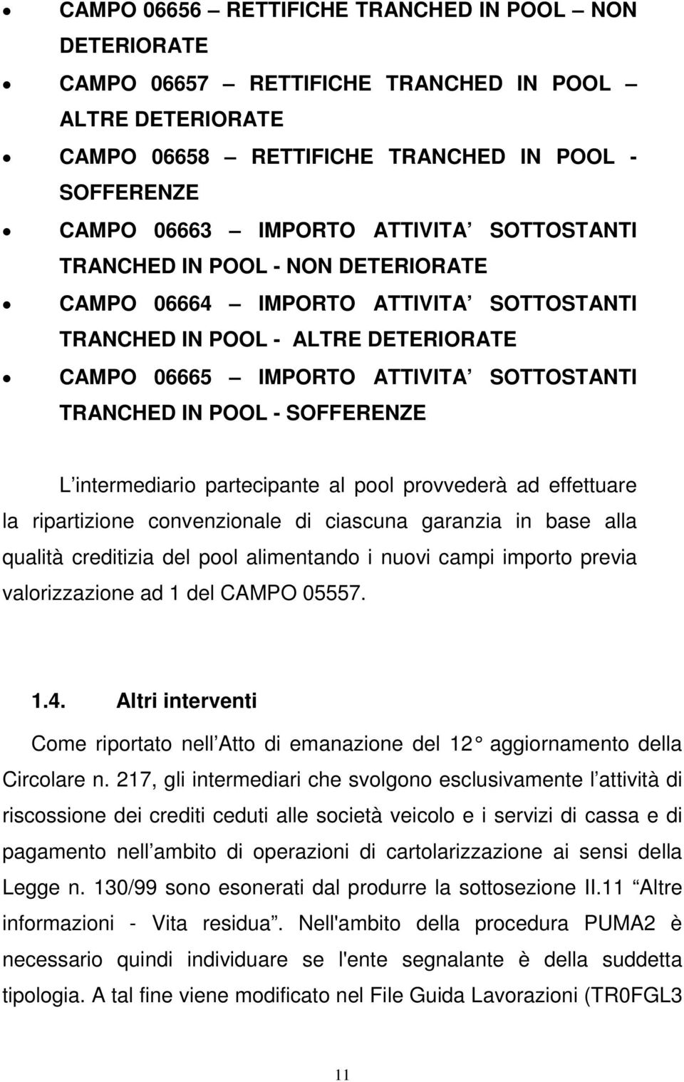 intermediario partecipante al pool provvederà ad effettuare la ripartizione convenzionale di ciascuna garanzia in base alla qualità creditizia del pool alimentando i nuovi campi importo previa