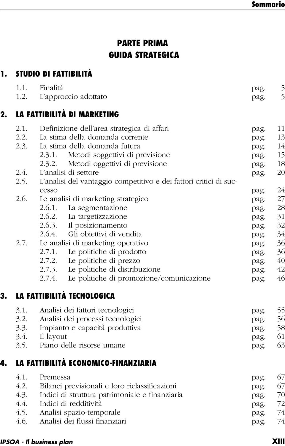 24 2.6. Le analisi di marketing strategico pag. 27 2.6.1. La segmentazione pag. 28 2.6.2. La targetizzazione pag. 31 2.6.3. Il posizionamento pag. 32 2.6.4. Gli obiettivi di vendita pag. 34 2.7. Le analisi di marketing operativo pag.