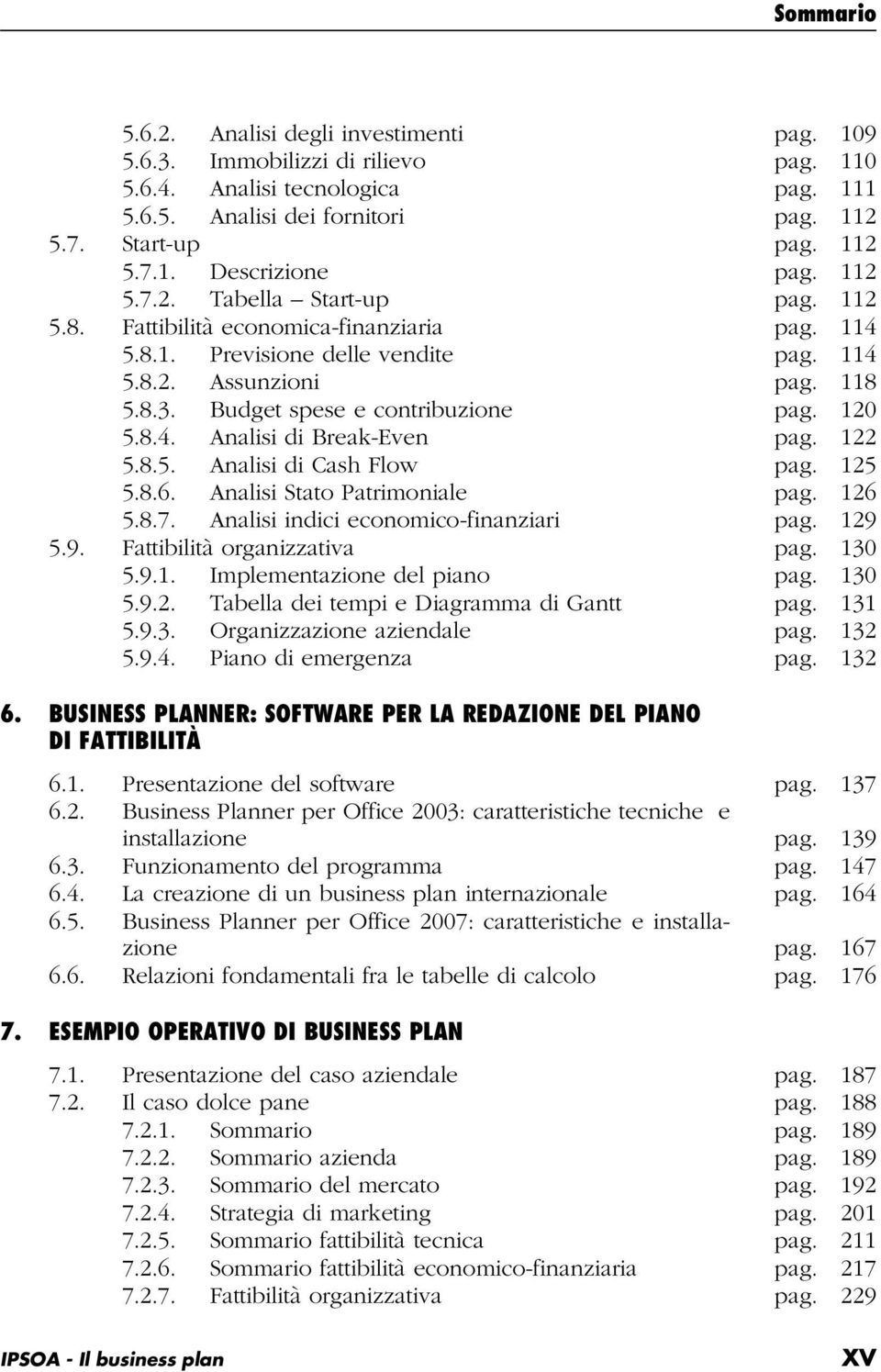 8.4. Analisi di Break-Even pag. 122 5.8.5. Analisi di Cash Flow pag. 125 5.8.6. Analisi Stato Patrimoniale pag. 126 5.8.7. Analisi indici economico-finanziari pag. 129 5.9. Fattibilità organizzativa pag.