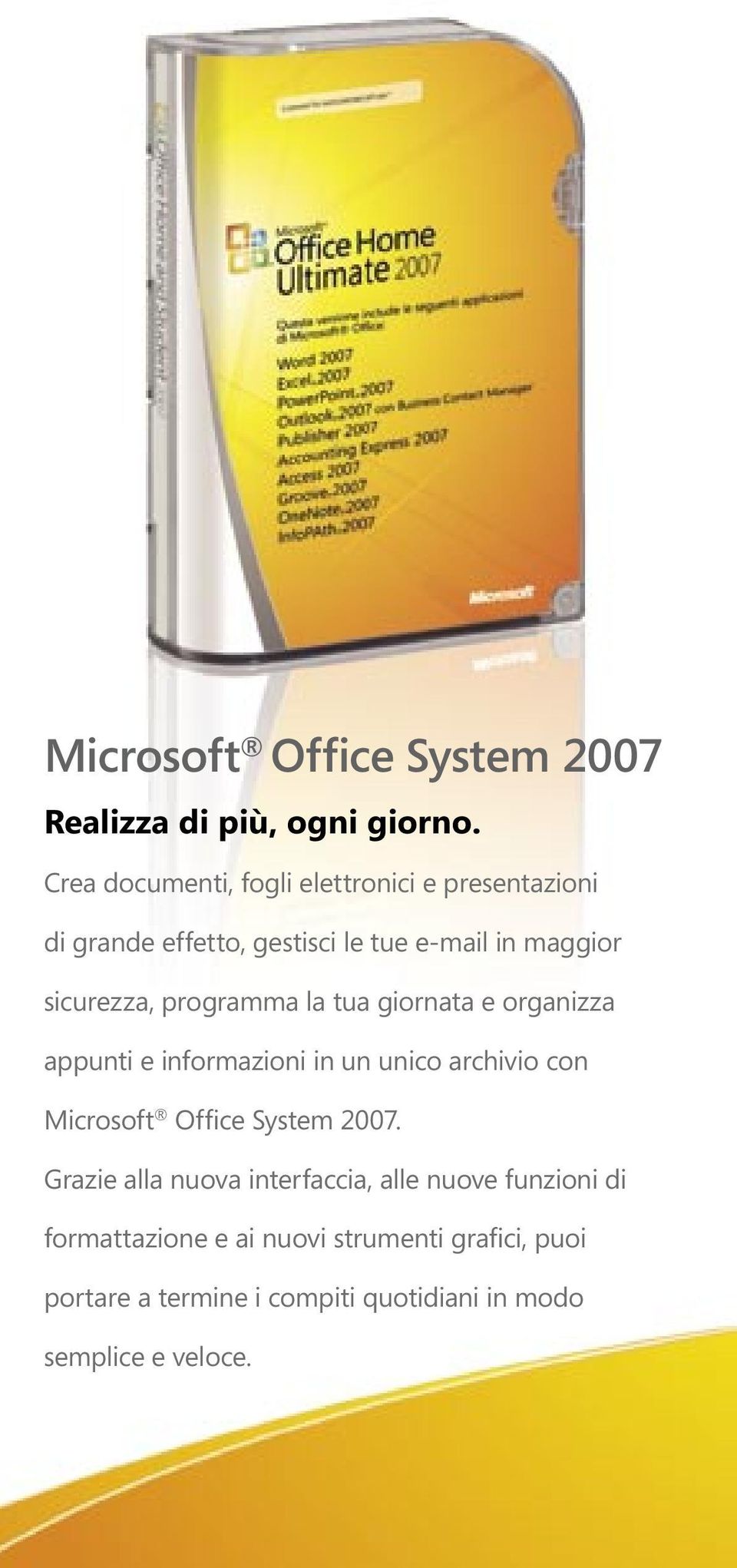 programma la tua giornata e organizza appunti e informazioni in un unico archivio con Microsoft Office System 2007.