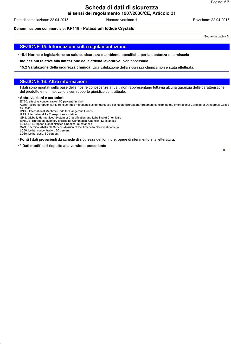 2 Valutazione della sicurezza chimica: Una valutazione della sicurezza chimica non è stata effettuata.