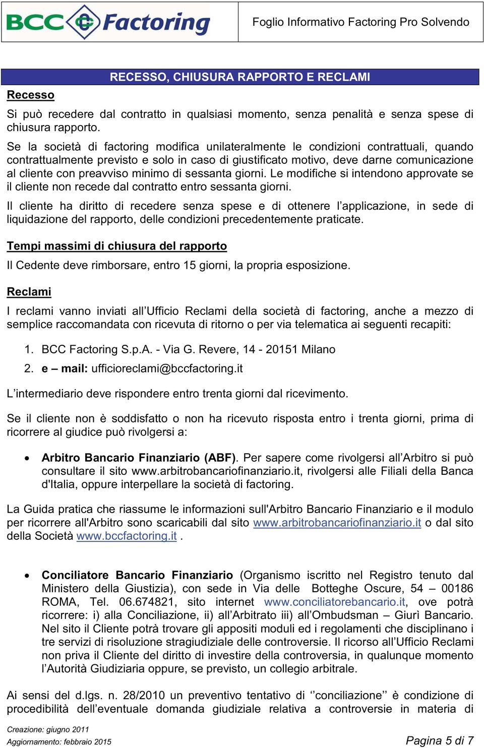 preavviso minimo di sessanta giorni. Le modifiche si intendono approvate se il cliente non recede dal contratto entro sessanta giorni.