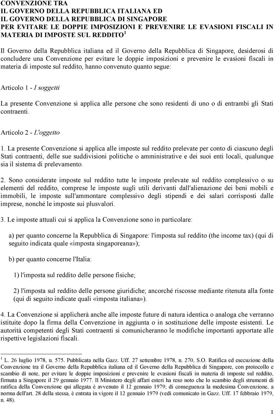 di imposte sul reddito, hanno convenuto quanto segue: Articolo 1 - I soggetti La presente Convenzione si applica alle persone che sono residenti di uno o di entrambi gli Stati contraenti.