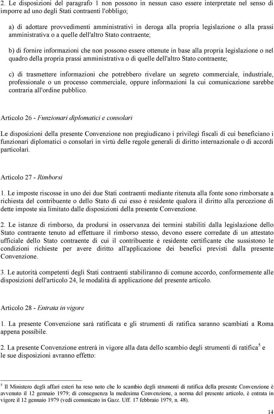 quadro della propria prassi amministrativa o di quelle dell'altro Stato contraente; c) di trasmettere informazioni che potrebbero rivelare un segreto commerciale, industriale, professionale o un