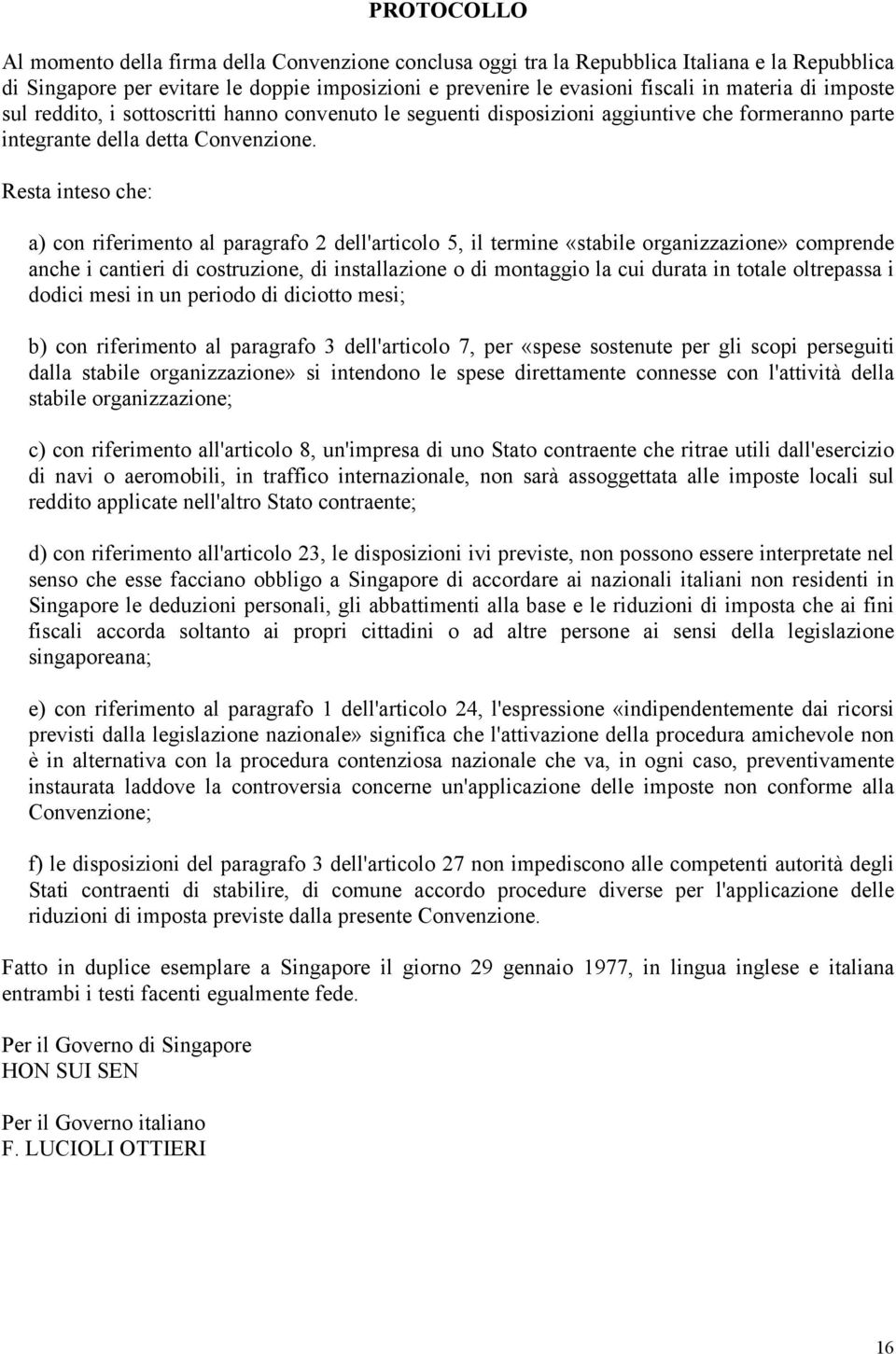 Resta inteso che: a) con riferimento al paragrafo 2 dell'articolo 5, il termine «stabile organizzazione» comprende anche i cantieri di costruzione, di installazione o di montaggio la cui durata in