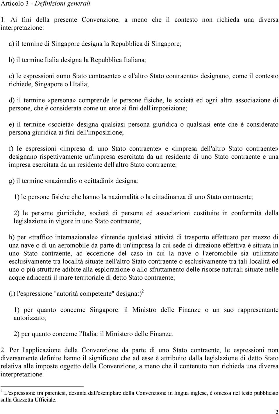 Repubblica Italiana; c) le espressioni «uno Stato contraente» e «l'altro Stato contraente» designano, come il contesto richiede, Singapore o l'italia; d) il termine «persona» comprende le persone