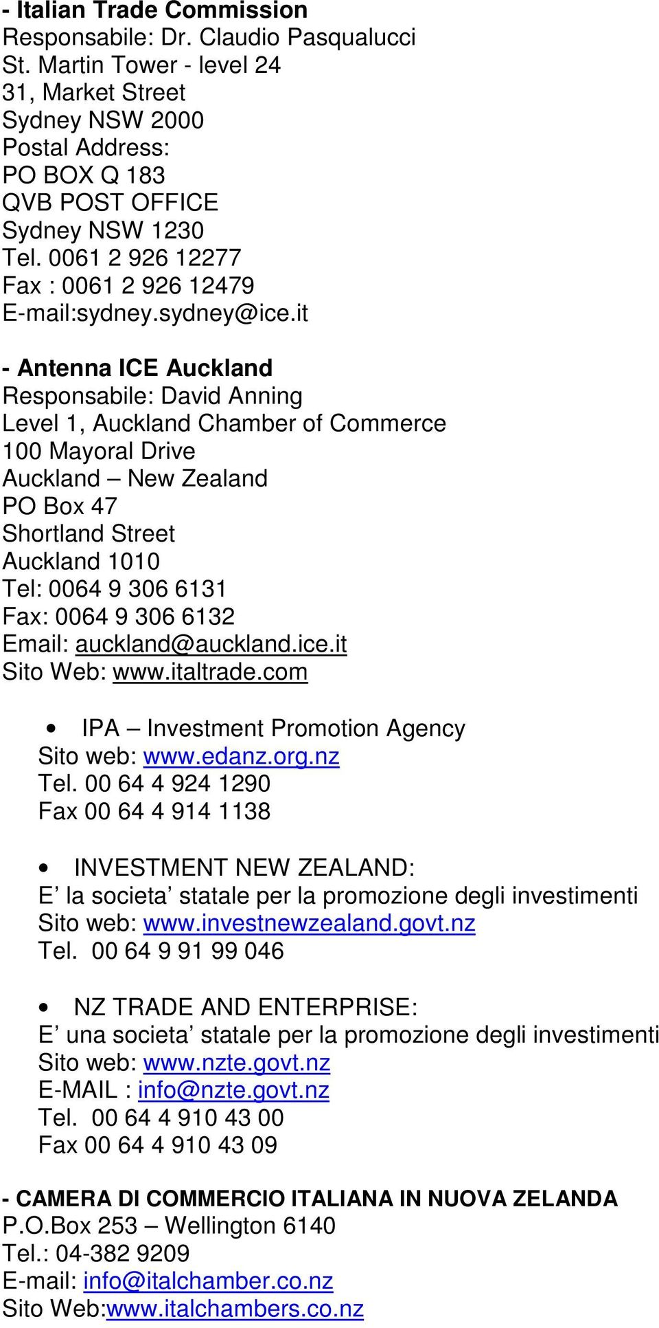it - Antenna ICE Auckland Responsabile: David Anning Level 1, Auckland Chamber of Commerce 100 Mayoral Drive Auckland New Zealand PO Box 47 Shortland Street Auckland 1010 Tel: 0064 9 306 6131 Fax: