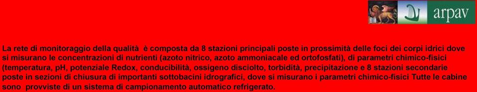 La rete di monitoraggio della qualità è composta da 8 stazioni principali poste in prossimità delle foci dei corpi idrici dove si misurano le concentrazioni di nutrienti (azoto nitrico, azoto