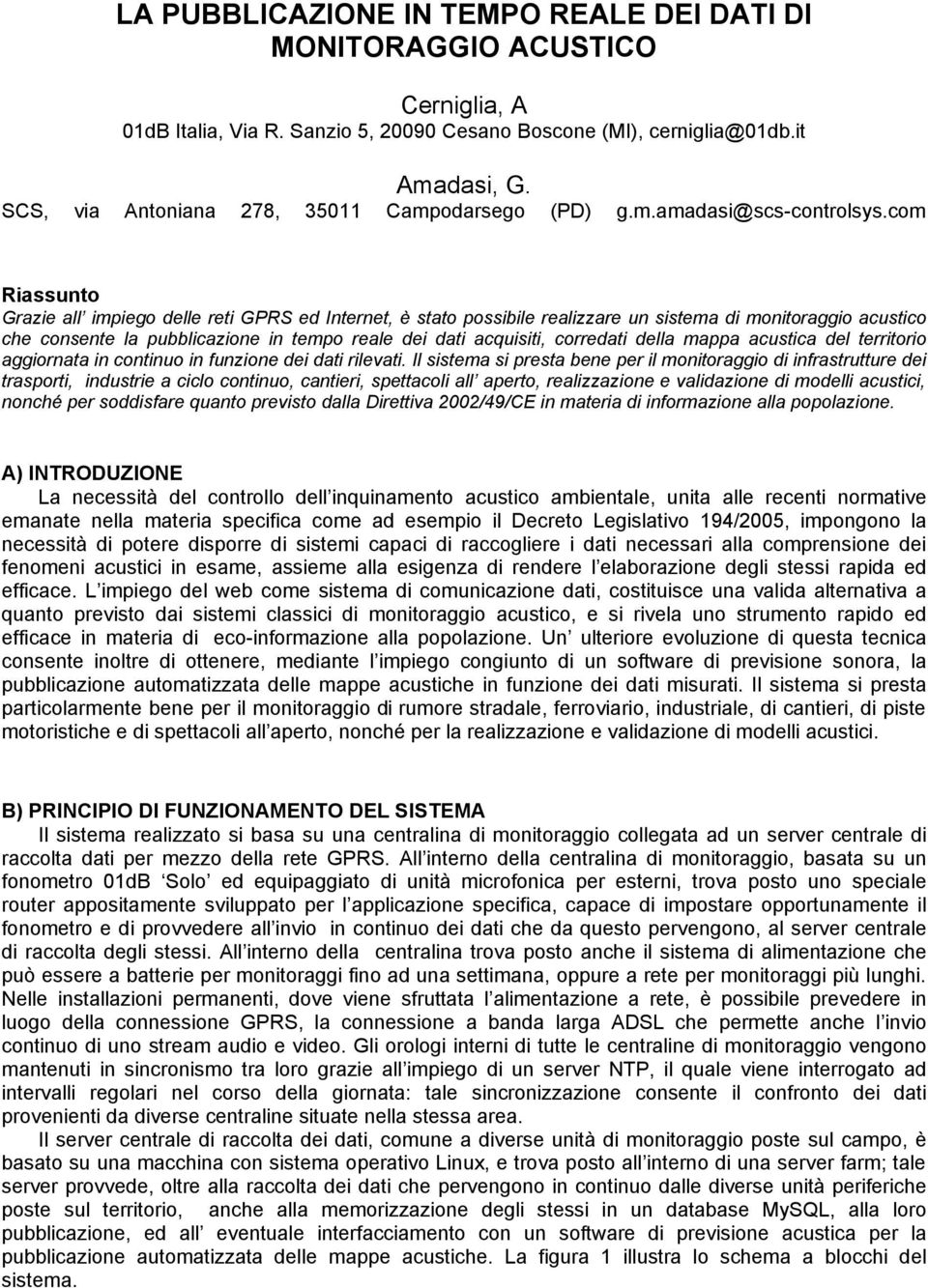 com Riassunto Grazie all impiego delle reti GPRS ed Internet, è stato possibile realizzare un sistema di monitoraggio acustico che consente la pubblicazione in tempo reale dei dati acquisiti,