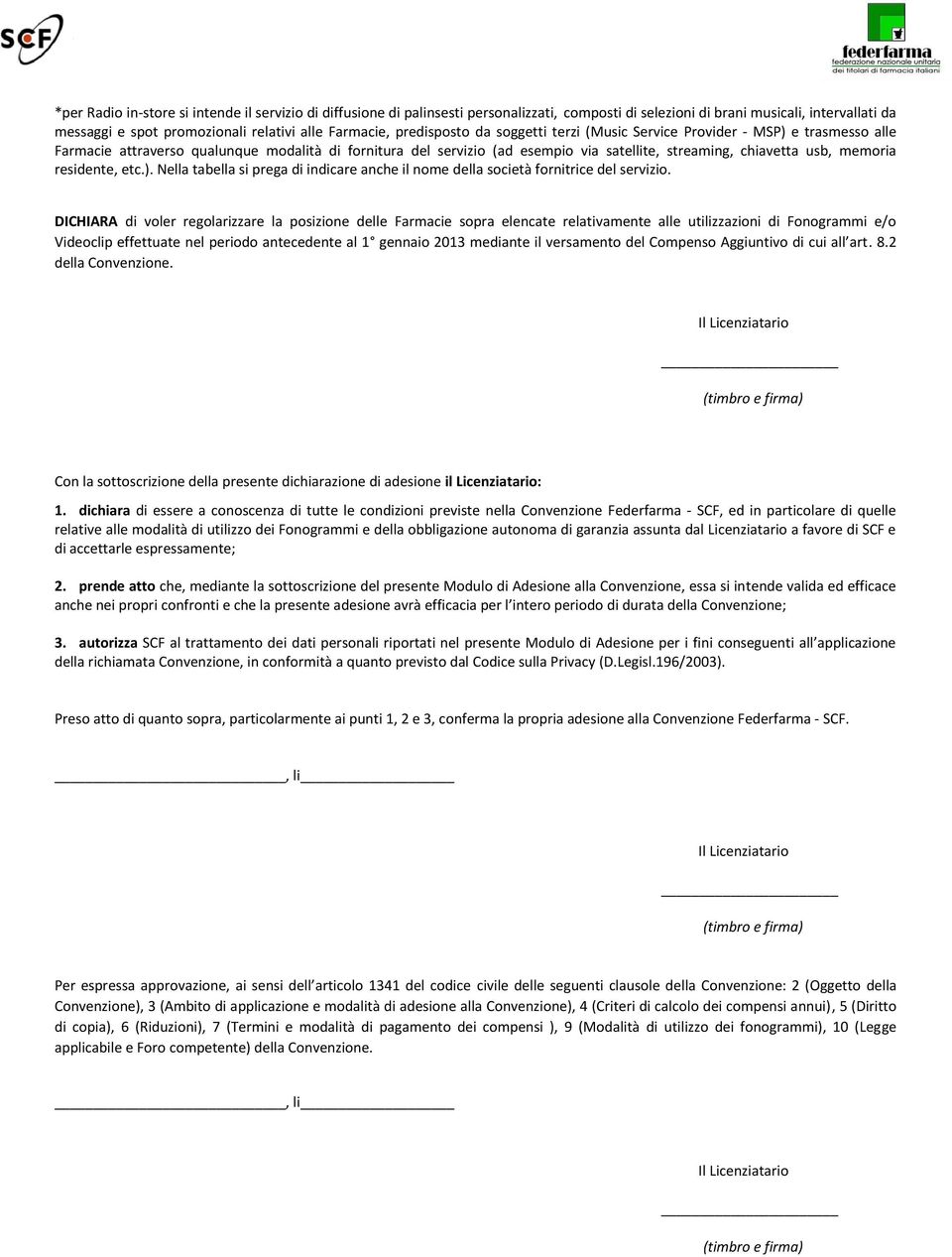 memoria residente, etc.). Nella tabella si prega di indicare anche il nome della società fornitrice del servizio.