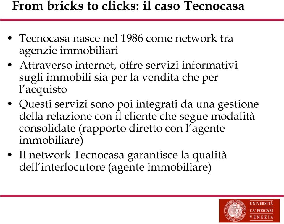 servizi sono poi integrati da una gestione della relazione con il cliente che segue modalità consolidate