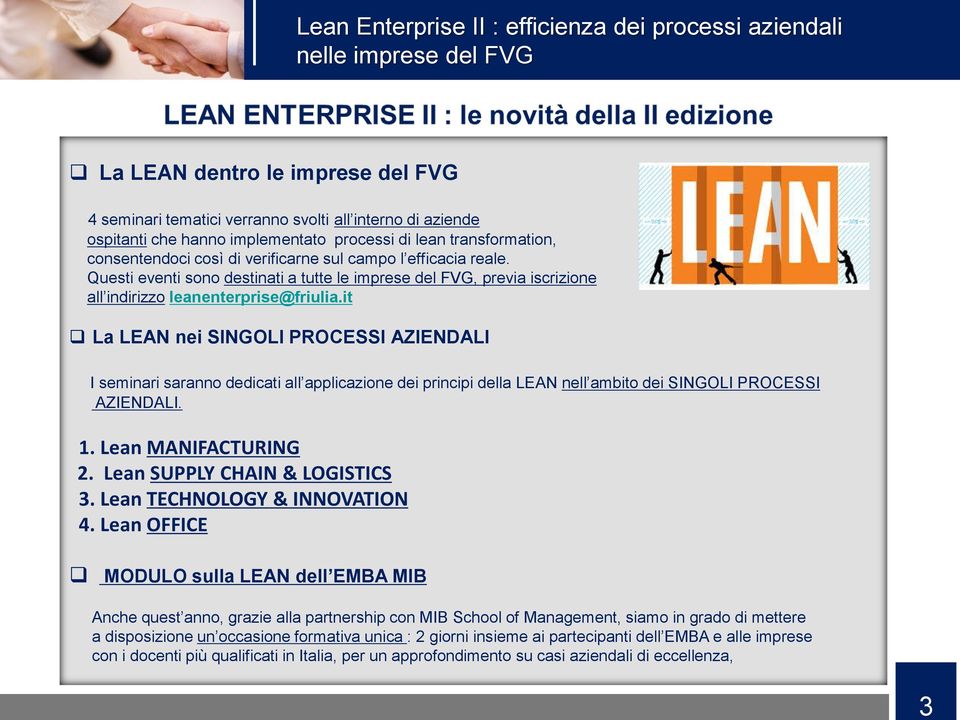 it La LEAN nei SINGOLI PROCESSI AZIENDALI I seminari saranno dedicati all applicazione dei principi della LEAN nell ambito dei SINGOLI PROCESSI AZIENDALI. 1. Lean MANIFACTURING 2.