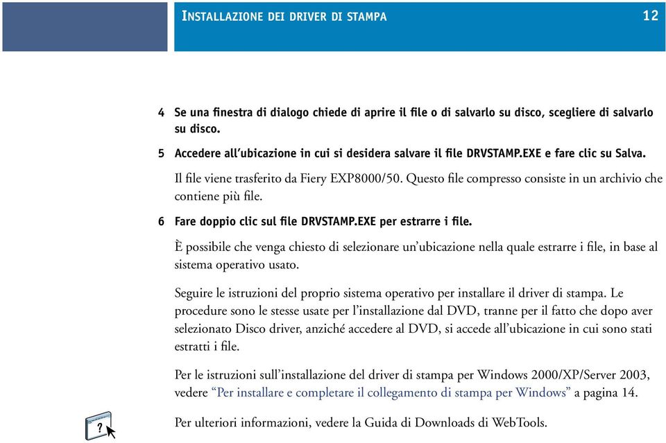 Questo file compresso consiste in un archivio che contiene più file. 6 Fare doppio clic sul file DRVSTAMP.EXE per estrarre i file.