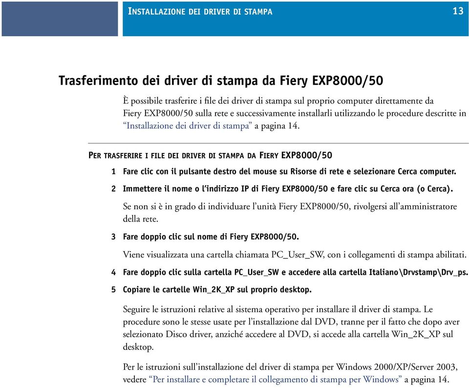 PER TRASFERIRE I FILE DEI DRIVER DI STAMPA DA FIERY EXP8000/50 1 Fare clic con il pulsante destro del mouse su Risorse di rete e selezionare Cerca computer.