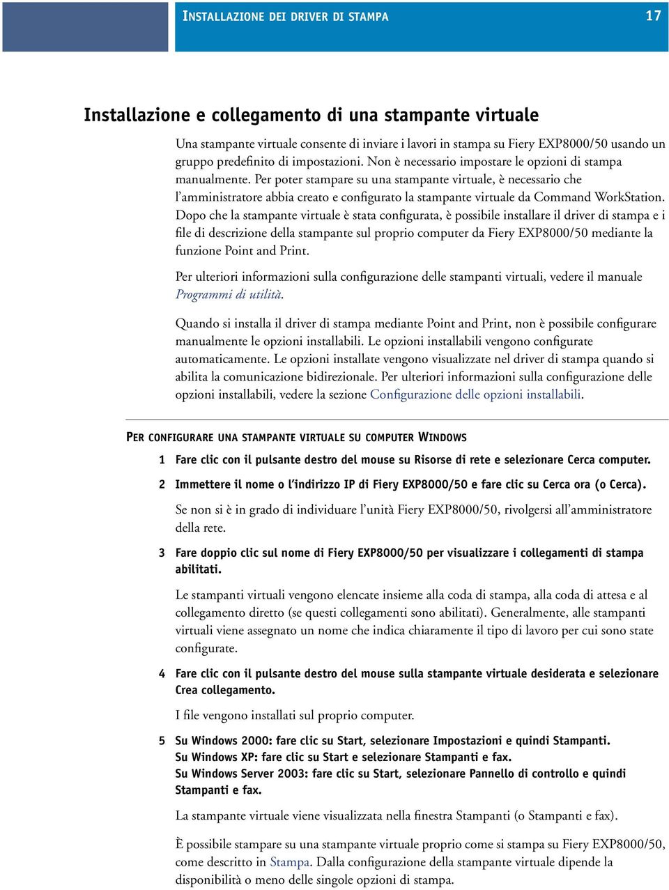 Per poter stampare su una stampante virtuale, è necessario che l amministratore abbia creato e configurato la stampante virtuale da Command WorkStation.