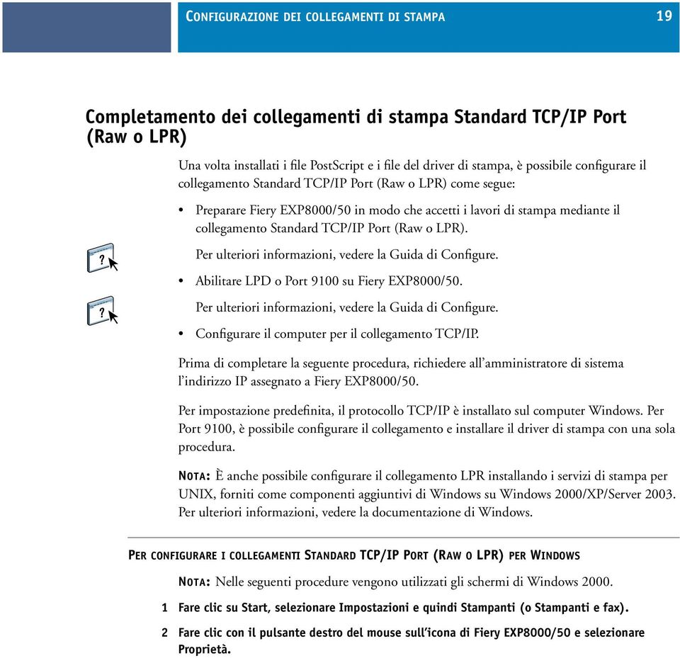 o LPR). Per ulteriori informazioni, vedere la Guida di Configure. Abilitare LPD o Port 9100 su Fiery EXP8000/50. Per ulteriori informazioni, vedere la Guida di Configure. Configurare il computer per il collegamento TCP/IP.