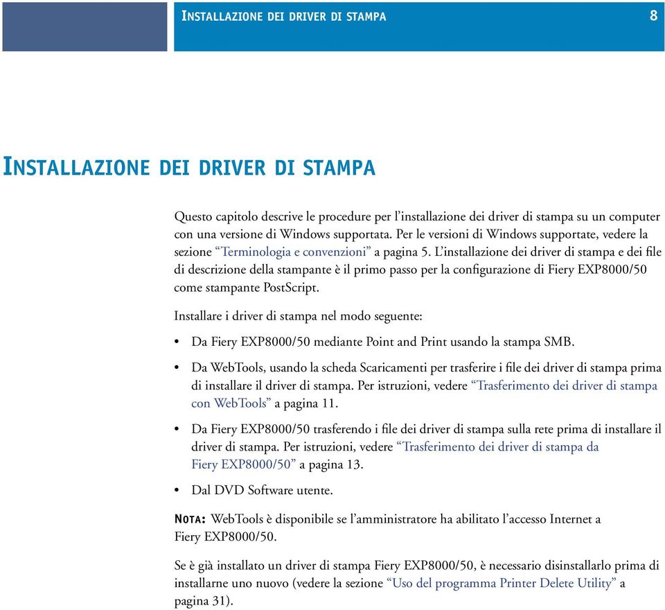 L installazione dei driver di stampa e dei file di descrizione della stampante è il primo passo per la configurazione di Fiery EXP8000/50 come stampante PostScript.