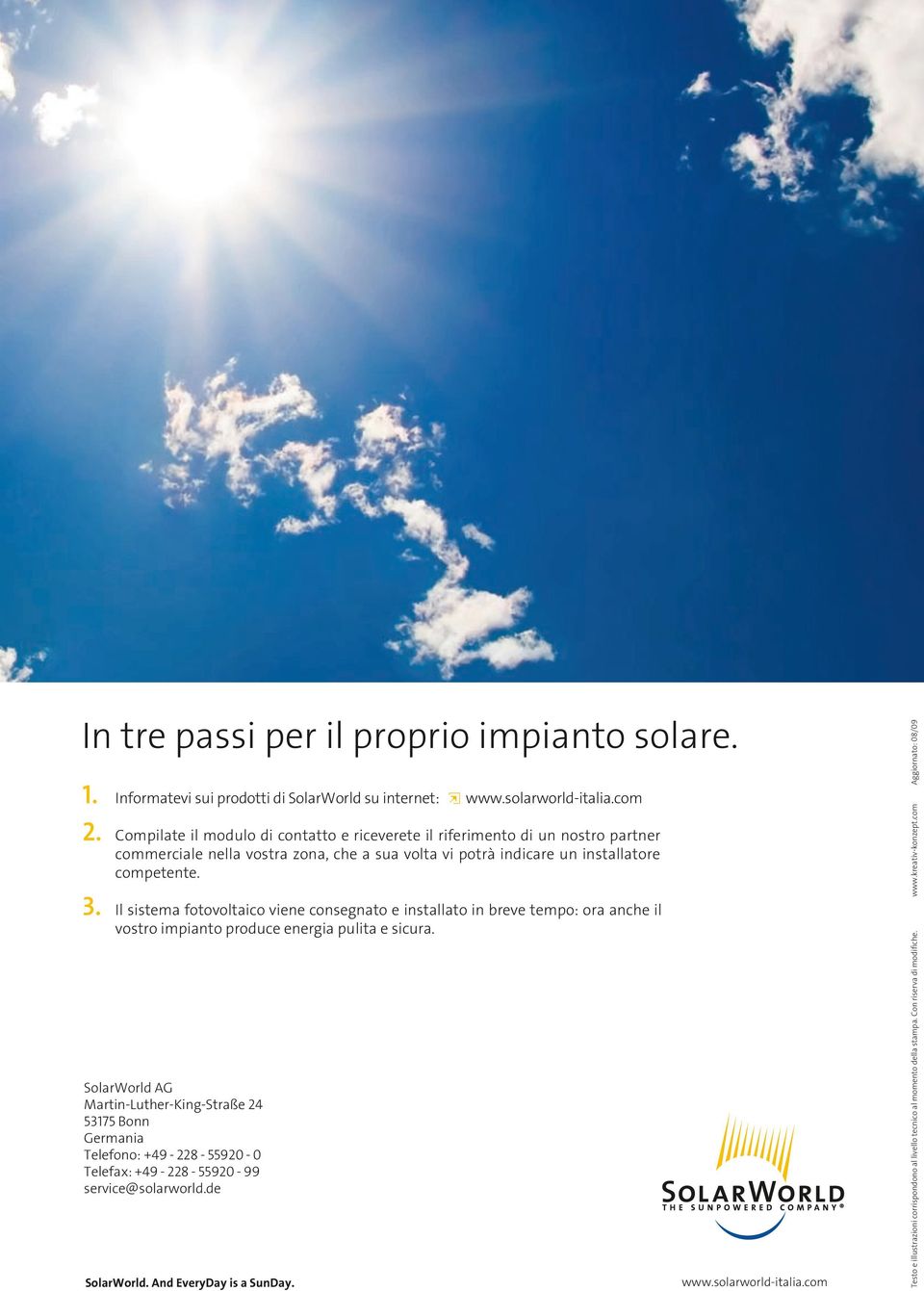 SolarWorld AG Martin-Luther-King-Straße 24 53175 Bonn Germania Telefono: +49-228 - 55920-0 Telefax: +49-228 - 55920-99 service@solarworld.de SolarWorld. And EveryDay is a SunDay. www.