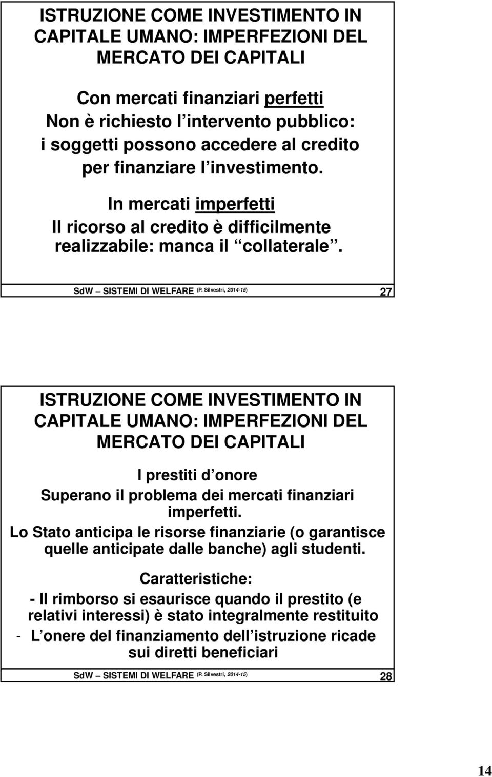 Silvestri, 2014-15) 27 ISTRUZIONE COME INVESTIMENTO IN CAPITALE UMANO: IMPERFEZIONI DEL MERCATO DEI CAPITALI I prestiti d onore Superano il problema dei mercati finanziari imperfetti.