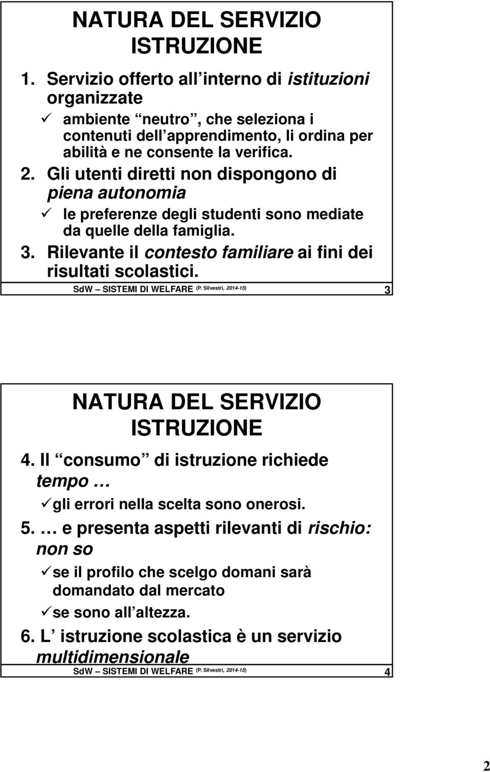 Gli utenti diretti non dispongono di piena autonomia le preferenze degli studenti sono mediate da quelle della famiglia. 3. Rilevante il contesto familiare ai fini dei risultati scolastici.