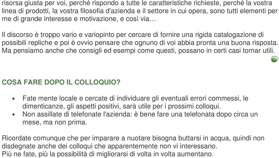 abbia pronta una buona risposta. Ma pensiamo anche che consigli ed esempi come questi, possano in certi casi tornar utili. COSA FARE DOPO IL COLLOQUIO?