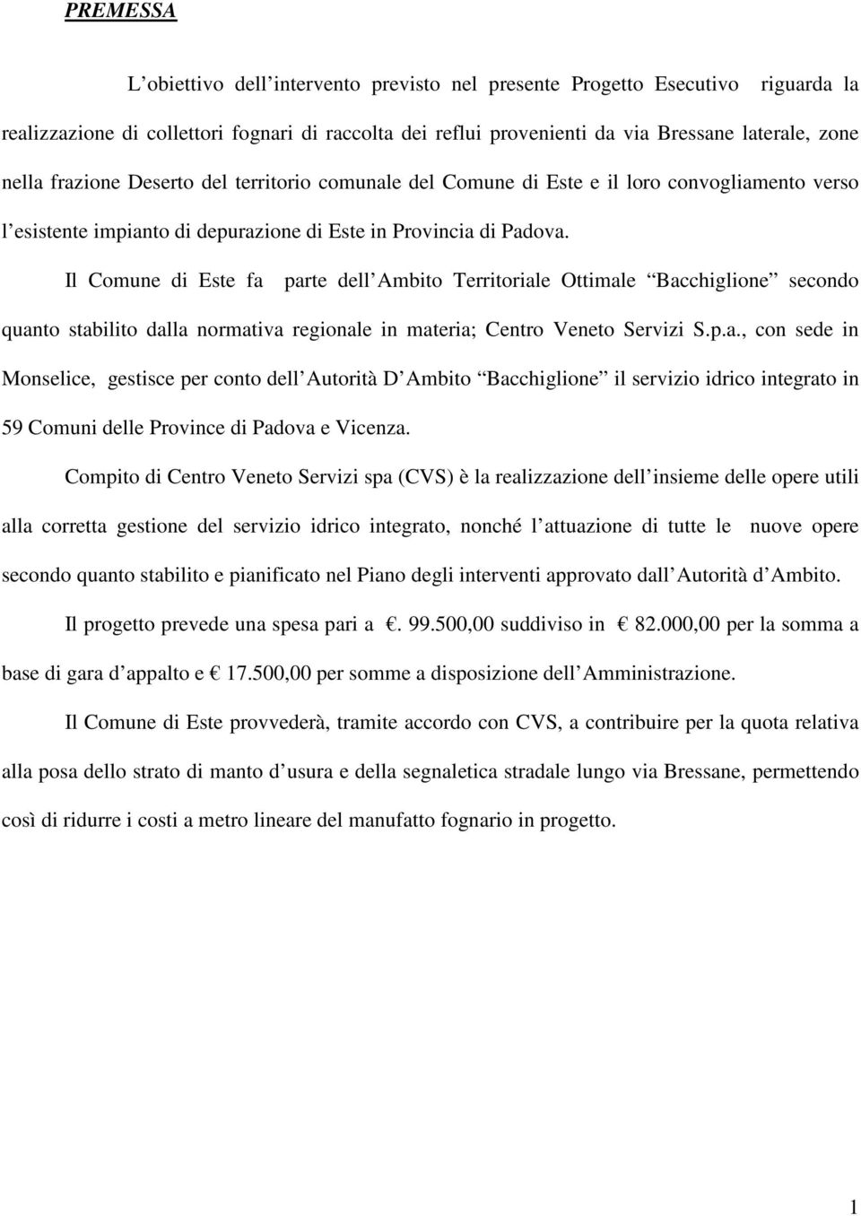 Il Comune di Este fa parte dell Ambito Territoriale Ottimale Bacchiglione secondo quanto stabilito dalla normativa regionale in materia; Centro Veneto Servizi S.p.a., con sede in Monselice, gestisce per conto dell Autorità D Ambito Bacchiglione il servizio idrico integrato in 59 Comuni delle Province di Padova e Vicenza.