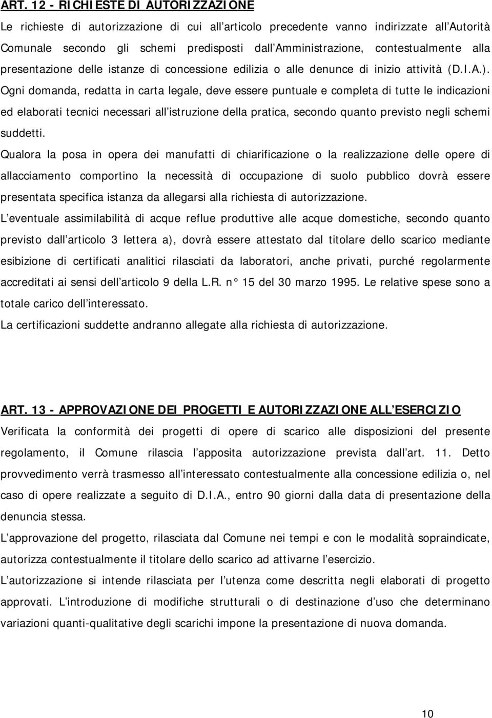 Ogni domanda, redatta in carta legale, deve essere puntuale e completa di tutte le indicazioni ed elaborati tecnici necessari all istruzione della pratica, secondo quanto previsto negli schemi