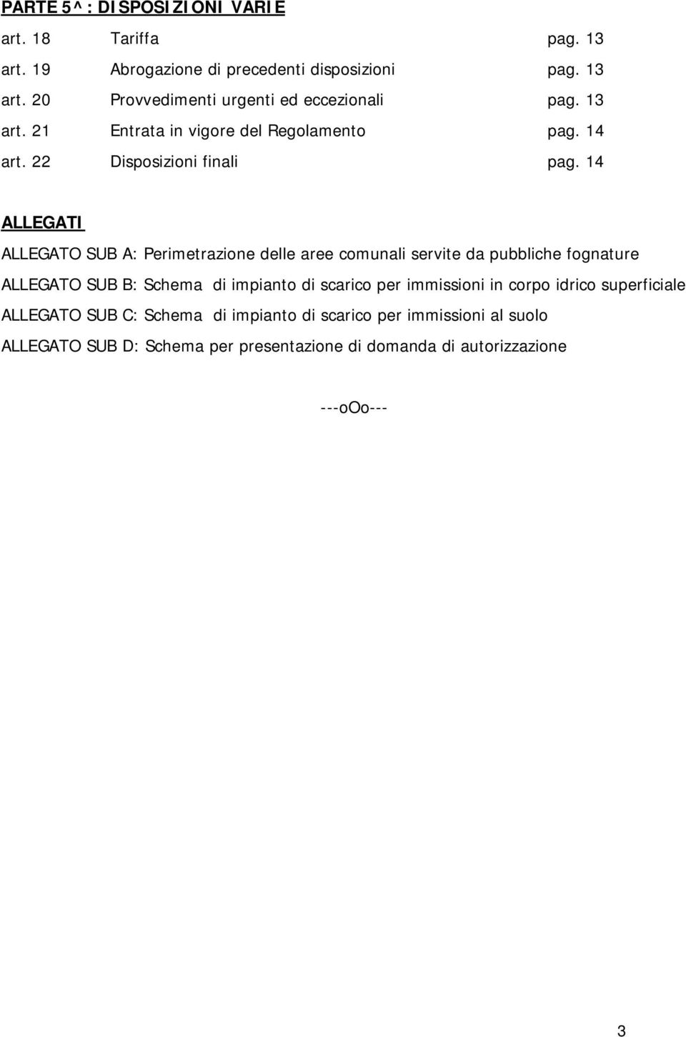 14 ALLEGATI ALLEGATO SUB A: Perimetrazione delle aree comunali servite da pubbliche fognature ALLEGATO SUB B: Schema di impianto di scarico per