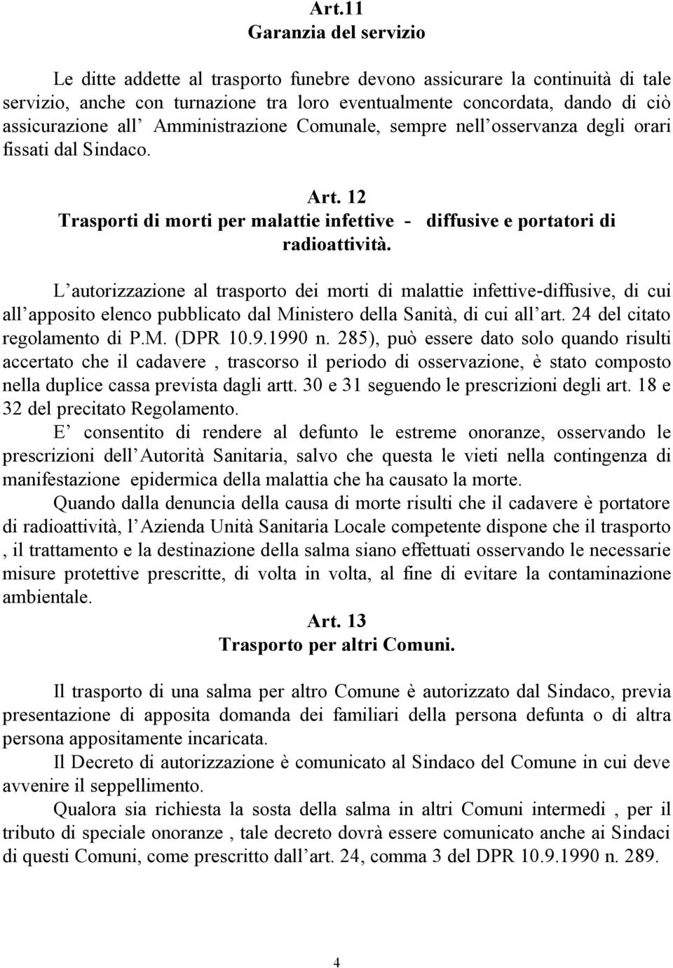 L autorizzazione al trasporto dei morti di malattie infettive-diffusive, di cui all apposito elenco pubblicato dal Ministero della Sanità, di cui all art. 24 del citato regolamento di P.M. (DPR 10.9.