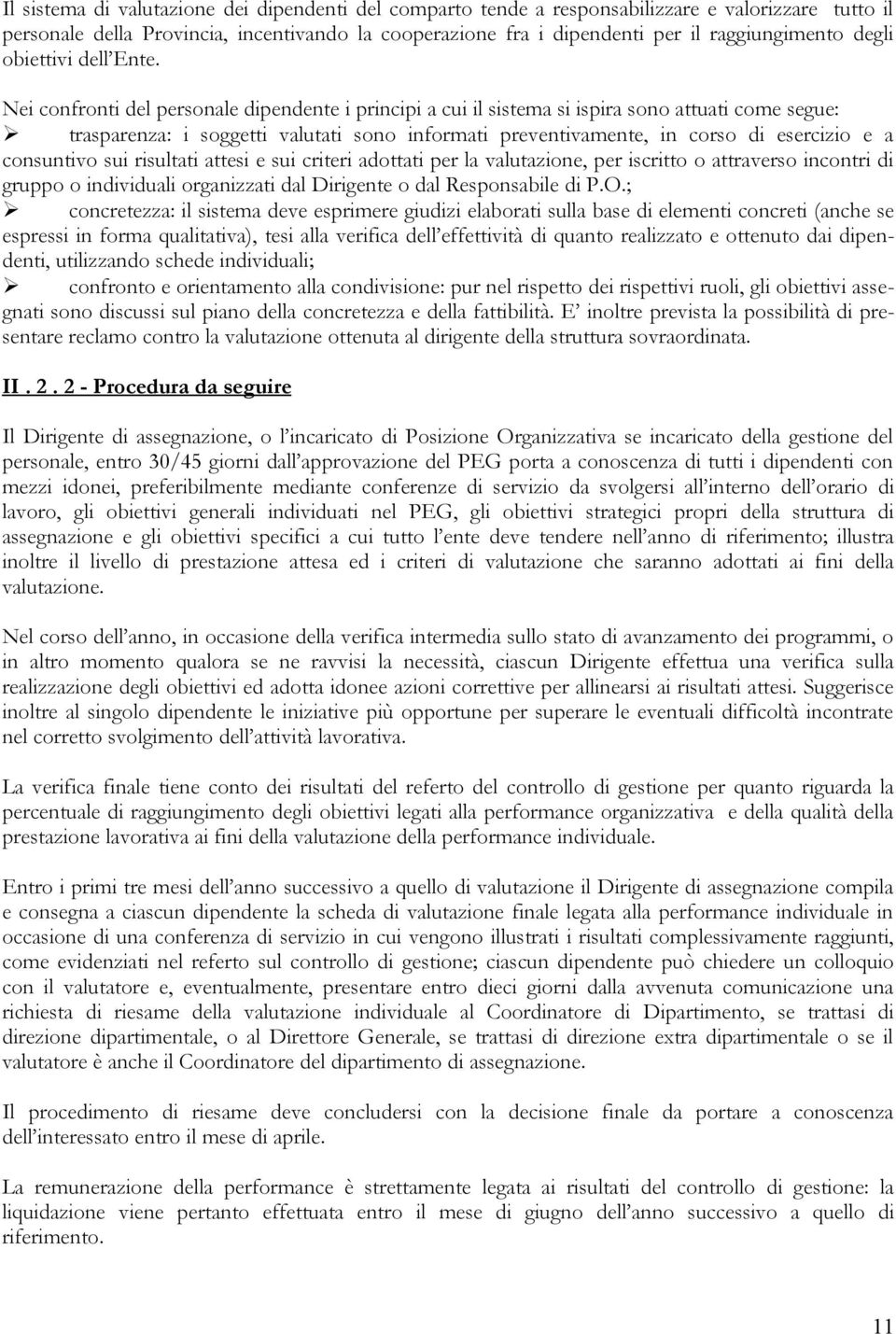 Nei confronti del personale dipendente i principi a cui il sistema si ispira sono attuati come segue: trasparenza: i soggetti valutati sono informati preventivamente, in corso di esercizio e a