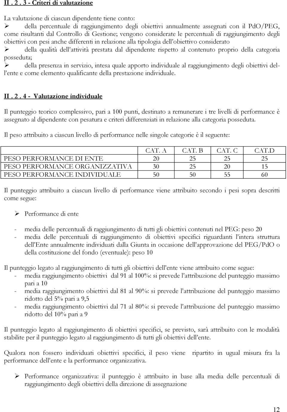 Gestione; vengono considerate le percentuali di raggiungimento degli obiettivi con pesi anche differenti in relazione alla tipologia dell obiettivo considerato della qualità dell attività prestata