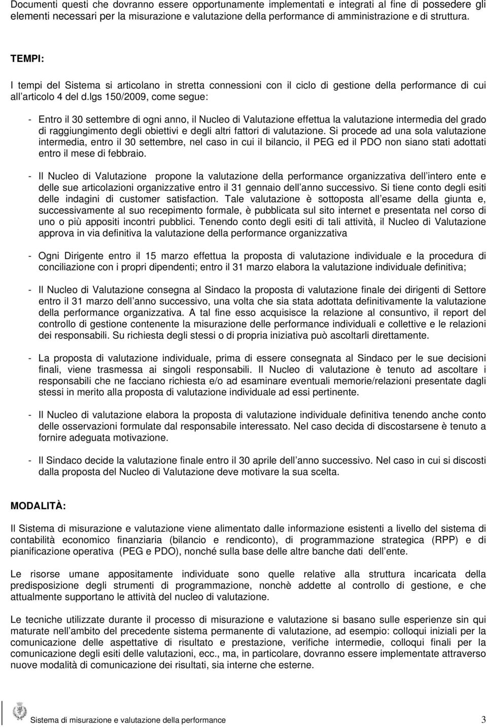 lgs 150/2009, come segue: - Entro il 30 settembre di ogni anno, il Nucleo di Valutazione effettua la valutazione intermedia del grado di raggiungimento degli obiettivi e degli altri fattori di