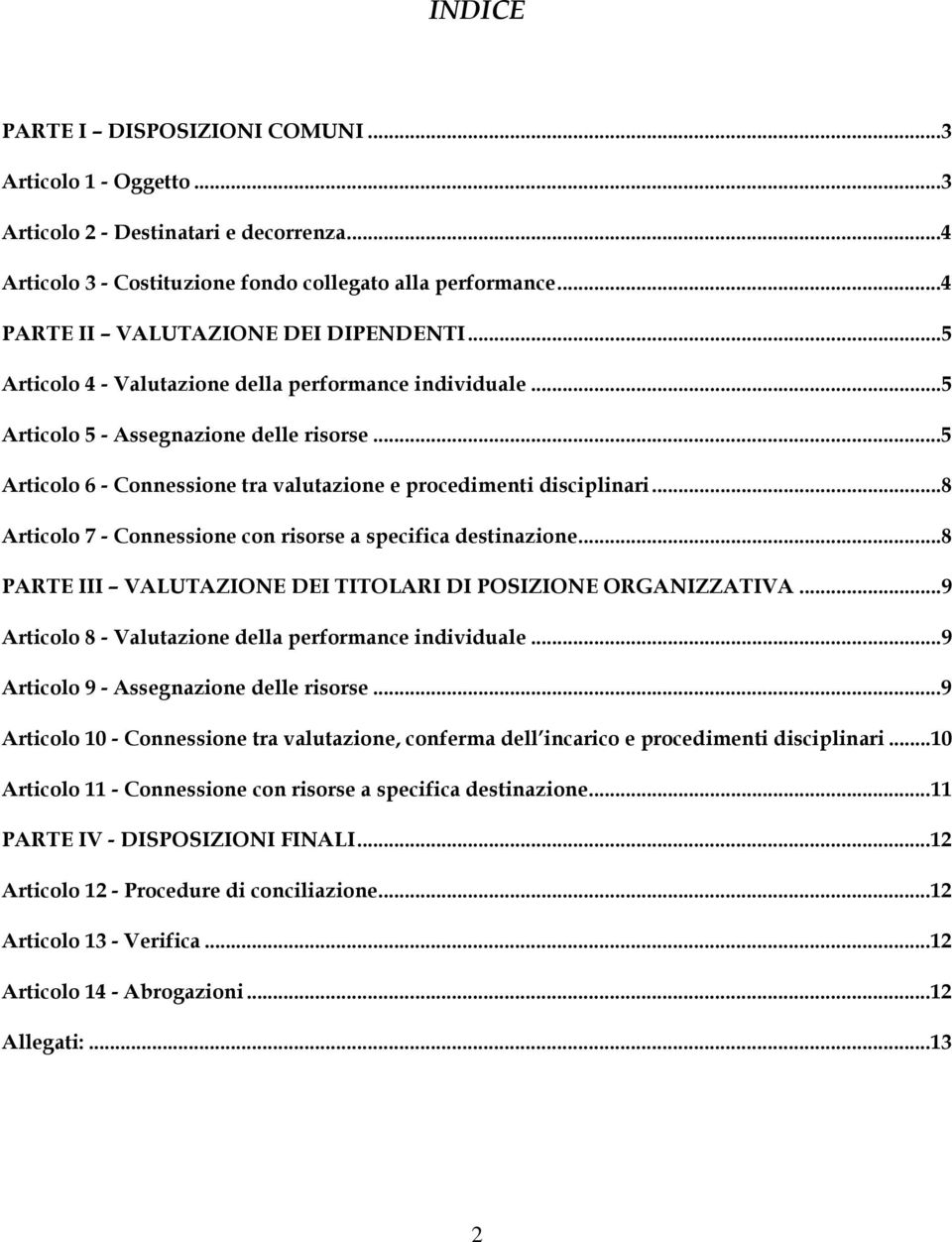 ..8 Articolo 7 - Connessione con risorse a specifica destinazione...8 PART III VALUTAZION DI TITOLARI DI POSIZION ORGANIZZATIVA...9 Articolo 8 - Valutazione della performance individuale.