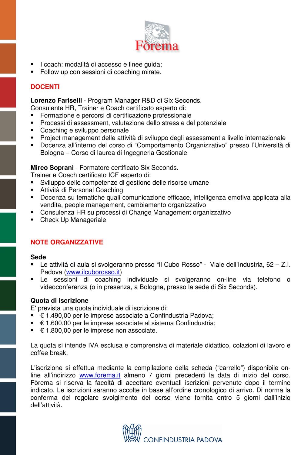 personale Project management delle attività di sviluppo degli assessment a livello internazionale Docenza all interno del corso di Comportamento Organizzativo presso l Università di Bologna Corso di