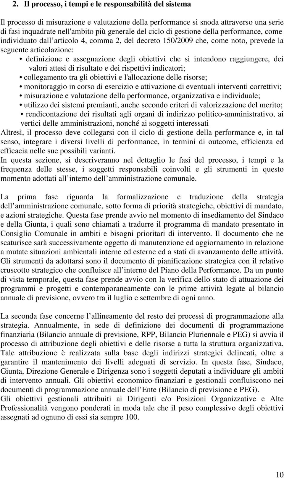 intendono raggiungere, dei valori attesi di risultato e dei rispettivi indicatori; collegamento tra gli obiettivi e l'allocazione delle risorse; monitoraggio in corso di esercizio e attivazione di