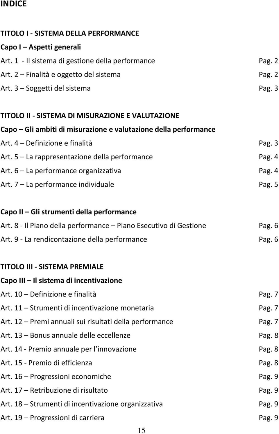 4 Art. 6 La performance organizzativa Pag. 4 Art. 7 La performance individuale Pag. 5 Capo II Gli strumenti della performance Art. 8 - Il Piano della performance Piano Esecutivo di Gestione Pag.