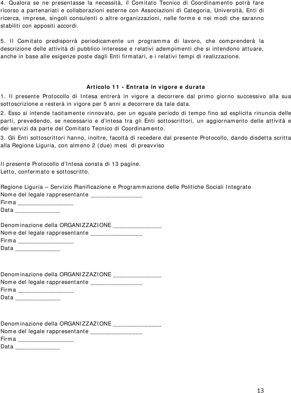 Il Comitato predisporrà periodicamente un programma di lavoro, che comprenderà la descrizione delle attività di pubblico interesse e relativi adempimenti che si intendono attuare, anche in base alle