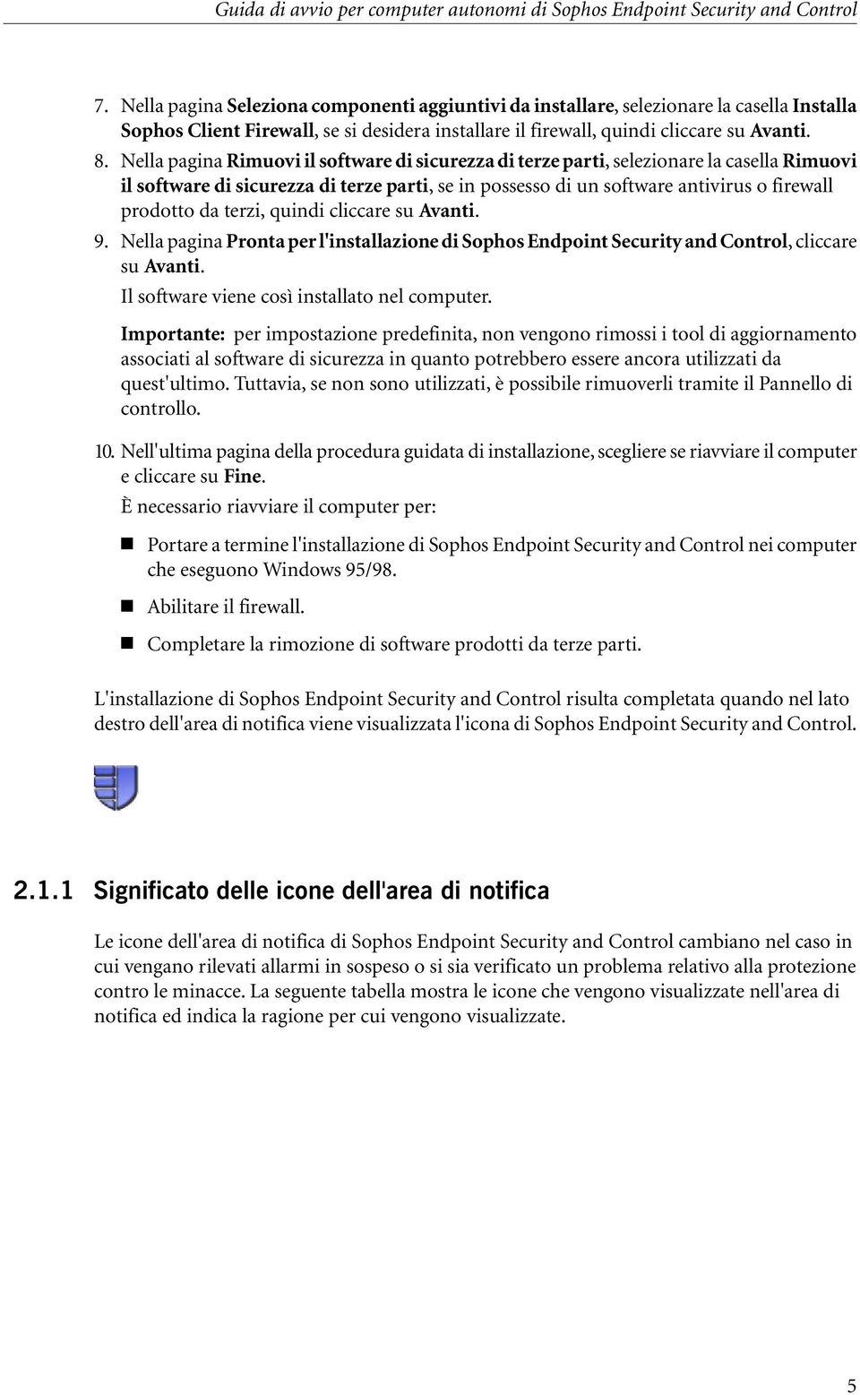 terzi, quindi cliccare su Avanti. 9. Nella pagina Pronta per l'installazione di Sophos Endpoint Security and Control, cliccare su Avanti. Il software viene così installato nel computer.