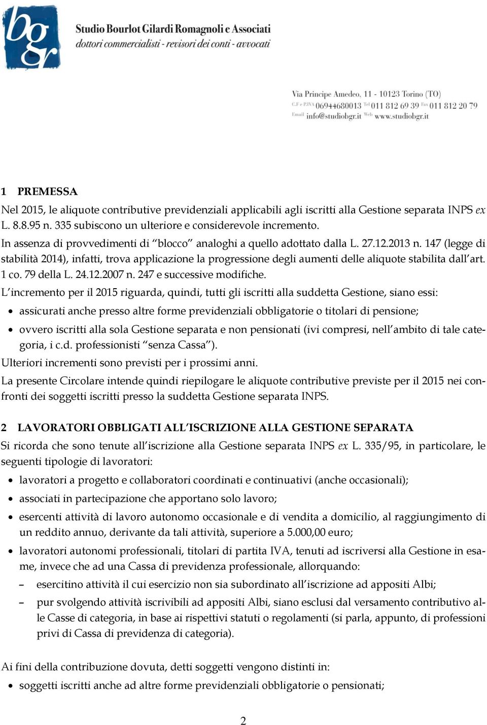 147 (legge di stabilità 2014), infatti, trova applicazione la progressione degli aumenti delle aliquote stabilita dall art. 1 co. 79 della L. 24.12.2007 n. 247 e successive modifiche.