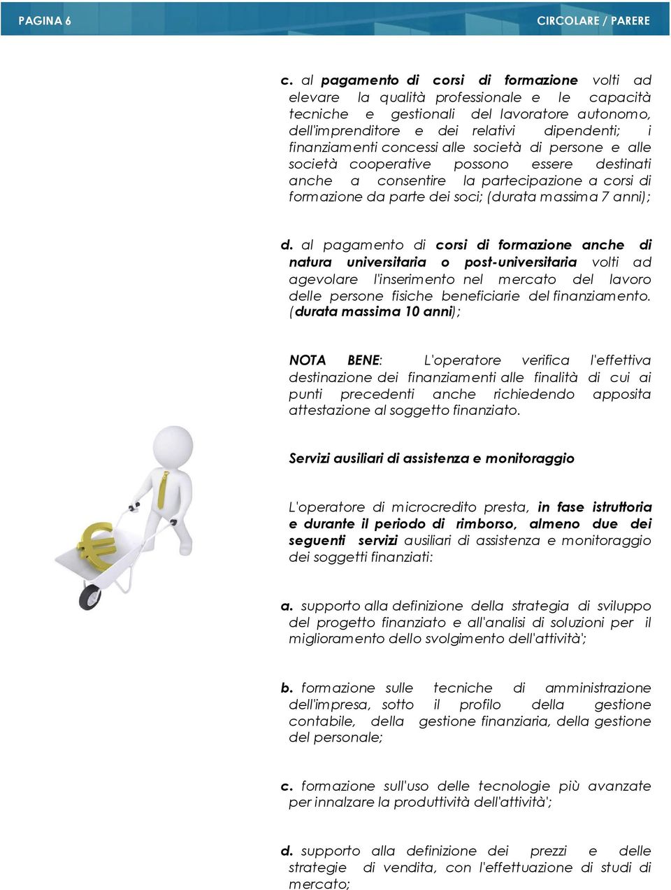 concessi alle società di persone e alle società cooperative possono essere destinati anche a consentire la partecipazione a corsi di formazione da parte dei soci; (durata massima 7 anni); d.