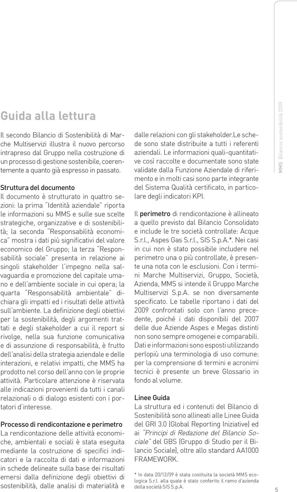 Struttura del documento Il documento è strutturato in quattro sezioni: la prima Identità aziendale riporta le informazioni su MMS e sulle sue scelte strategiche, organizzative e di sostenibilità; la