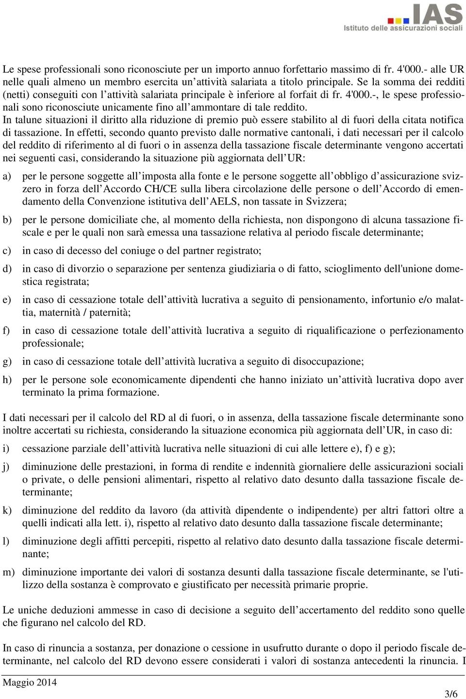 -, le spese professionali sono riconosciute unicamente fino all ammontare di tale reddito.